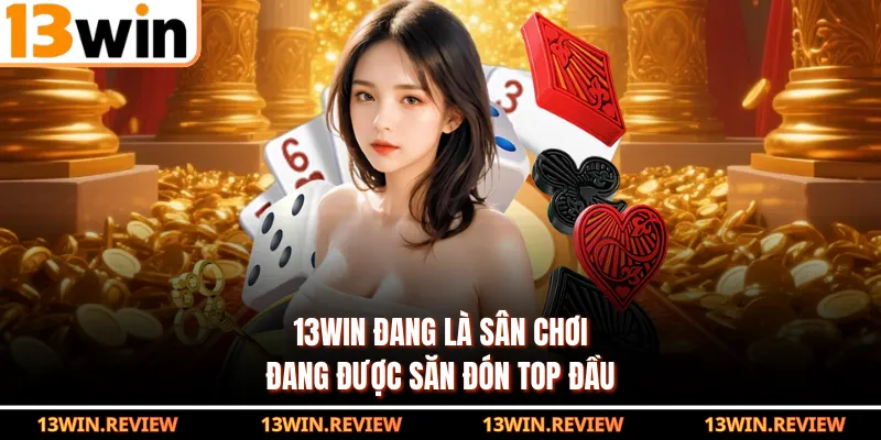 13WIN đang là sân chơi đang được săn đón top đầu