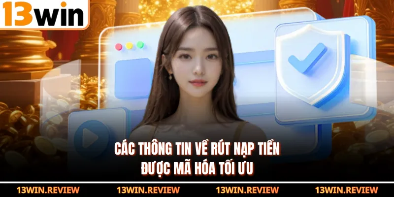 Các thông tin về rút nạp tiền được mã hóa tối ưu