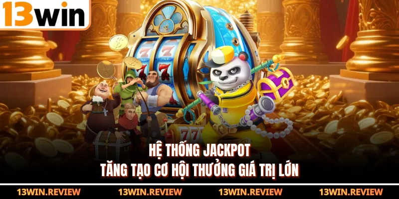 Hệ thống jackpot tăng tạo cơ hội thưởng giá trị lớn