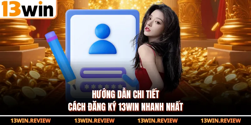 Hướng dẫn chi tiết cách đăng ký 13WIN nhanh nhất