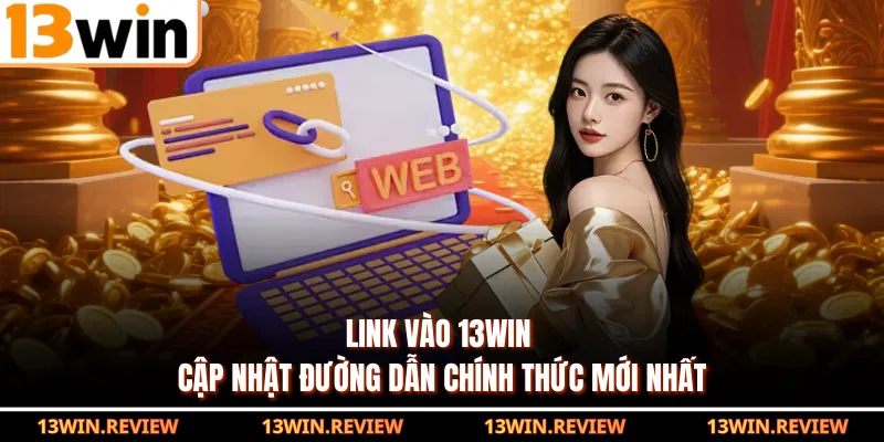 Link Vào 13WIN - Cập Nhật Đường Dẫn Chính Thức Mới Nhất