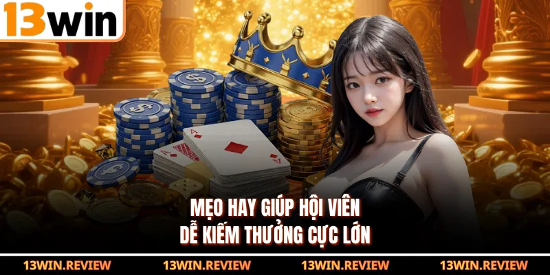 Mẹo hay giúp hội viên dễ kiếm thưởng cực lớn