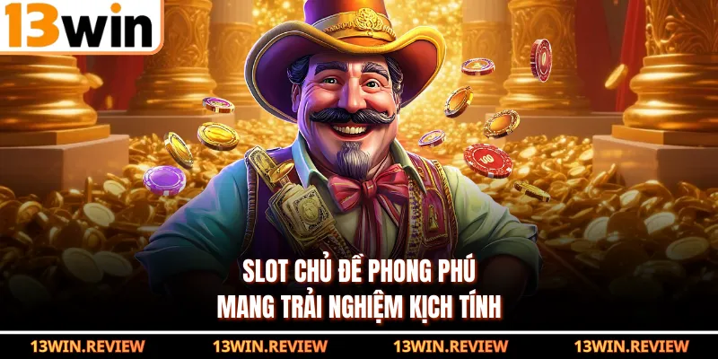 Slot chủ đề phong phú mang trải nghiệm kịch tính