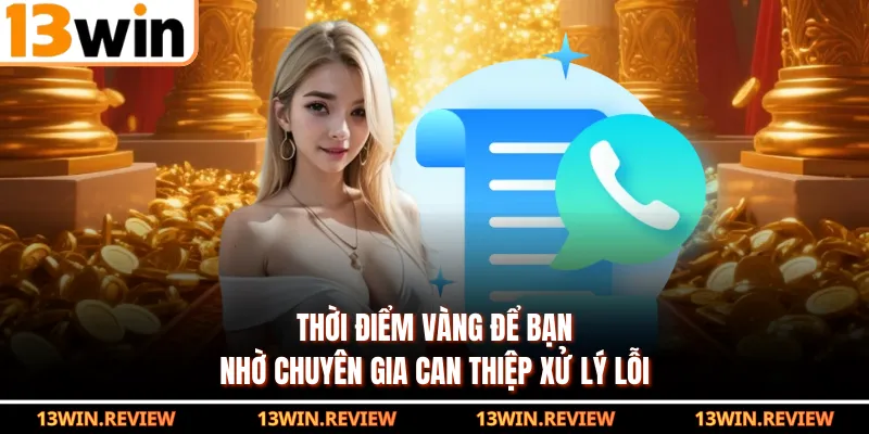 Thời điểm vàng để bạn nhờ chuyên gia can thiệp xử lý lỗi