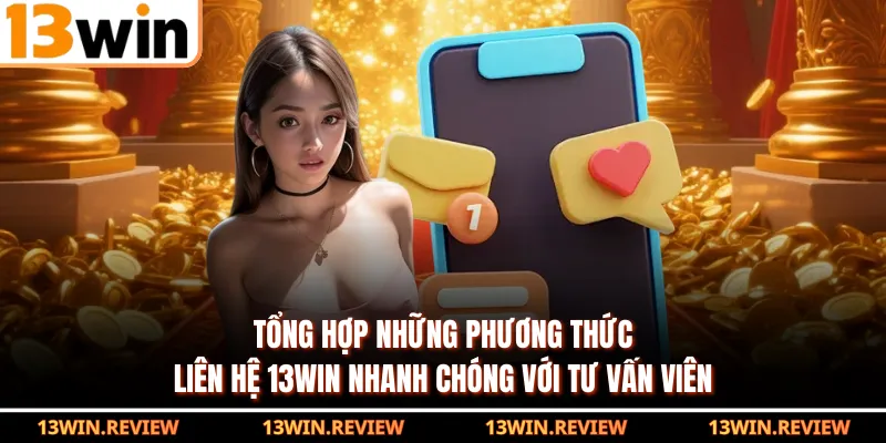 Tổng hợp những phương thức liên hệ 13WIN nhanh chóng với tư vấn viên